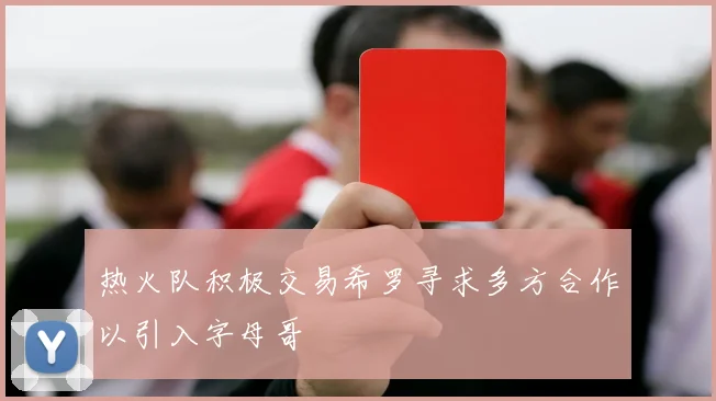 热火队积极交易希罗寻求多方合作以引入字母哥