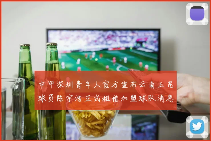 中甲深圳青年人官方宣布云南玉昆球员陈宇浩正式租借加盟球队消息