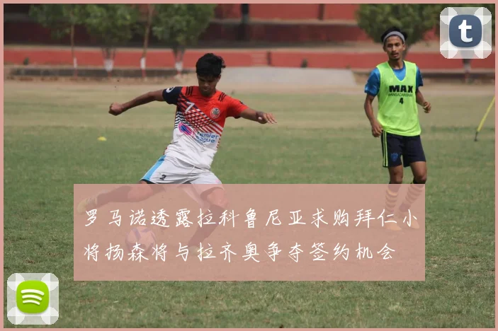 罗马诺透露拉科鲁尼亚求购拜仁小将扬森将与拉齐奥争夺签约机会
